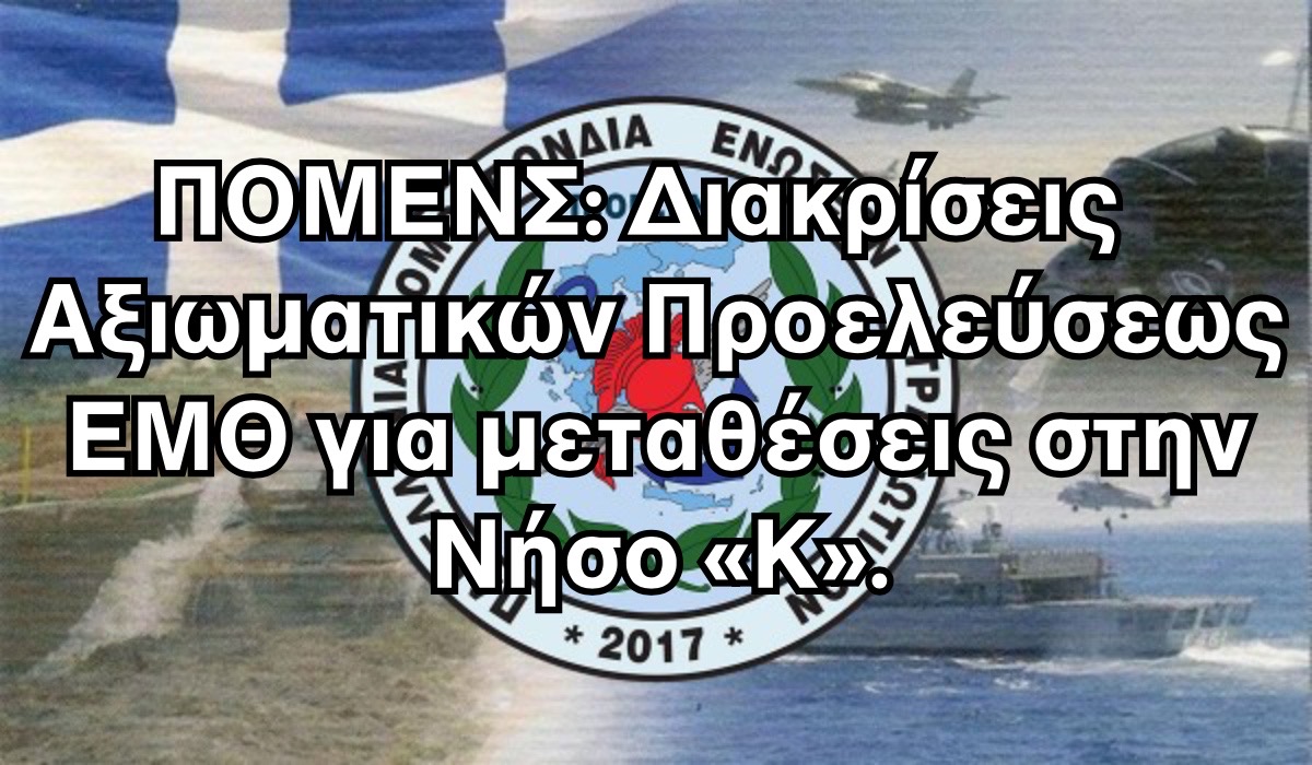 ΠΟΜΕΝΣ: Διακρίσεις Αξιωματικών Προελεύσεως ΕΜΘ για μεταθέσεις στην Νήσο «Κ».  